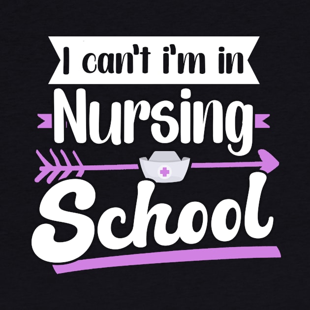 I Can't I'm In Nursing School by TheBestHumorApparel